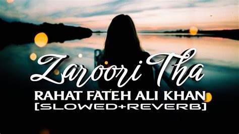 Zaroori Tha Slowed And Reverb Rahat Fateh Ali Khan