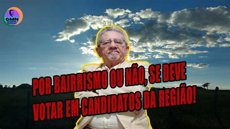 Por Bairrismo Ou N O Se Deve Votar Em Candidaturas Da Regi O Canal