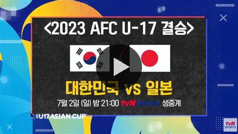 대한민국 일본 중계 U17 아시안컵 결승 한국 일본 무료 중계 축구 방송 실시간 한일전 7월 2일 결승전 경기 Tv아페