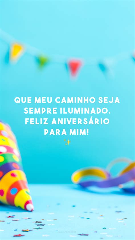 45 Frases De Aniversário Para Mim Que Comemoram Esse Dia Especial