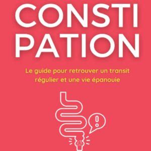 En Finir Avec La Constipation Le Guide Pour Retrouver Un Transit