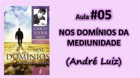 05 Nos Domínios da Mediunidade André Luiz Estudo da Obra Chico