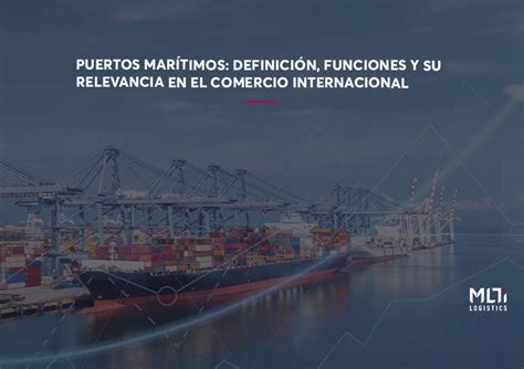 PUERTOS MARÍTIMOS DEFINICIÓN FUNCIONES Y SU RELEVANCIA EN EL COMERCIO