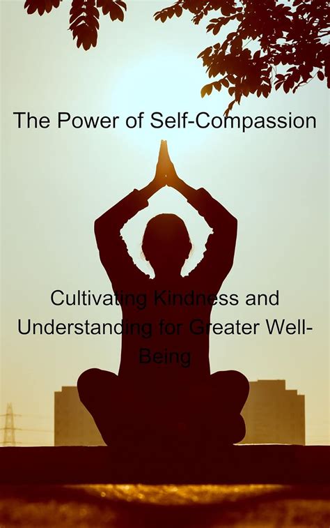 The Power Of Self Compassion Cultivating Kindness And Understanding