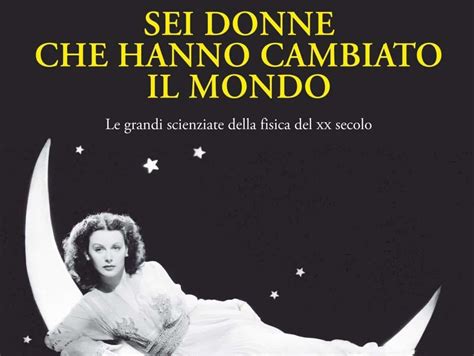 Da Marie Curie A Hedy Lamarr Sei Donne Che Hanno Cambiato Il Mondo In