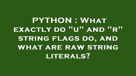 Python What Exactly Do U And R String Flags Do And What Are Raw String Literals Youtube