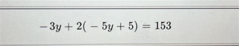 Solved −3y+2(−5y+5)=153 | Chegg.com