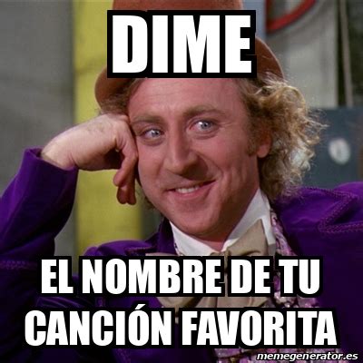 Meme Willy Wonka Dime El Nombre De Tu Canci N Favorita