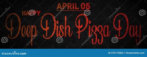 Happy Deep Dish Pizza Day April 05 Calendar Of April Text Effect