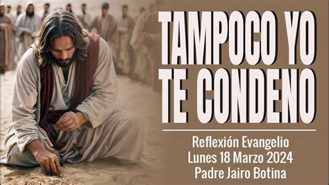 Evangelio De Hoy Lunes Marzo Tampoco Yo Te Condeno Juan