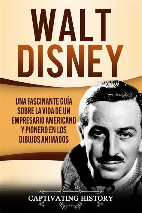 Walt Disney Una Fascinante Gu A Sobre La Vida De Un Empresario