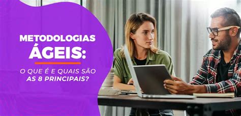 Metodologias Ágeis O Que É E Quais São As 8 Principais