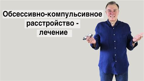 Обсессивно-компульсивное расстройство лечение - YouTube
