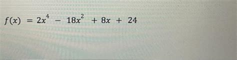 Solved F X 2x4−18x2 8x 24