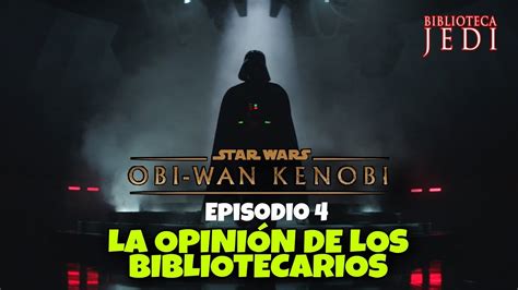 Obi Wan Kenobi Episodio 4 La Opinión de los Bibliotecarios YouTube