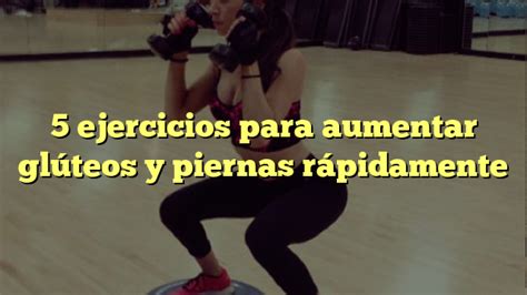 5 ejercicios para aumentar glúteos y piernas rápidamente Mis Glúteos