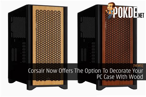 Corsair Now Offers The Option To Decorate Your Pc Case With Wood Pokdenet