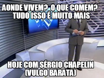 Meme Creator Funny Libert Rios Tudo Isso Hoje No Globo Reporter Quem