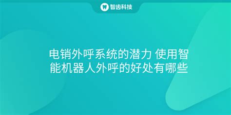 电销外呼系统的潜力 使用智能机器人外呼的好处有哪些