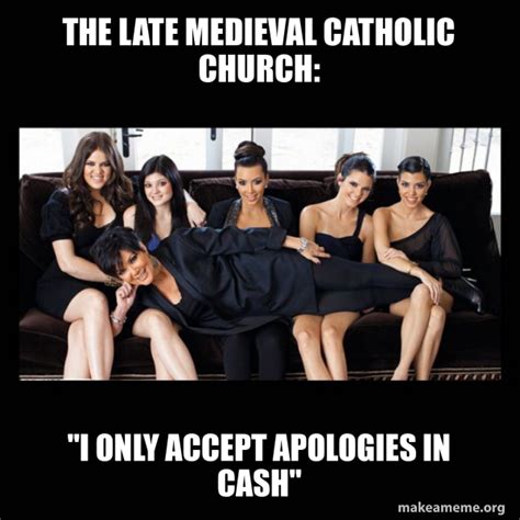 The Late Medieval Catholic Church I Only Accept Apologies In Cash