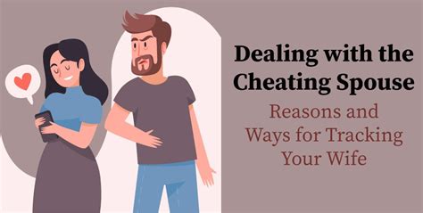 Dealing With The Cheating Spouse Reasons And Ways For Tracking Your Wife