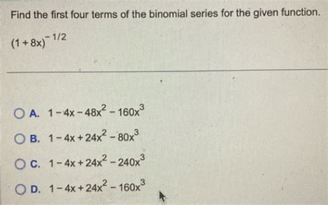 Solved Find The First Four Terms Of The Binomial Series For The Given Function 1 8x 1 2 A