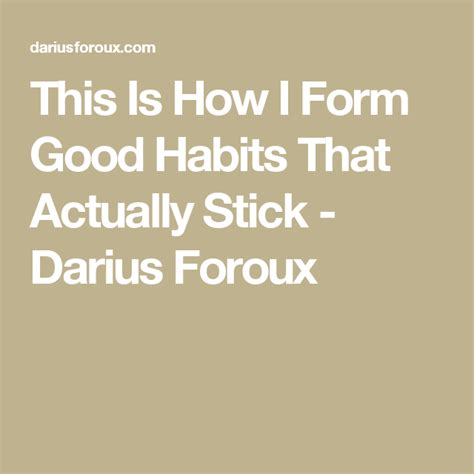 This Is How I Form Good Habits That Actually Stick Darius Foroux Good