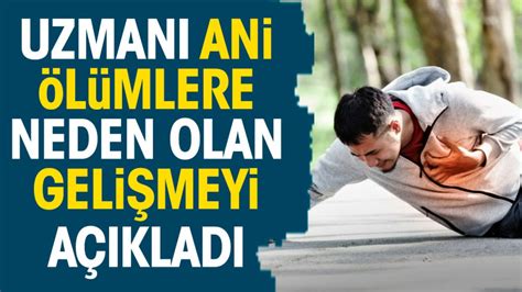 Uzmanı ani ölümlere neden olan gelişmeyi açıkladı