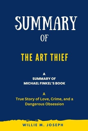 Summary Of The Art Thief By Michael Finkel A True Story Of Love Crime