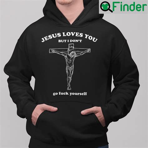 Jesus Loves You But I Dont Go Fuck Yourself Shirt Q Finder Trending Design T Shirt