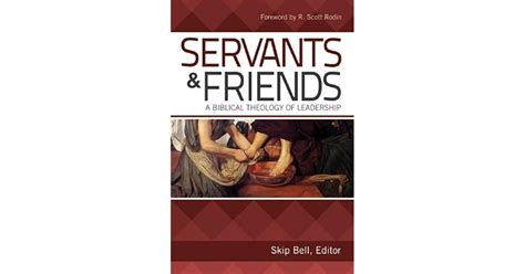 Servants And Friends A Biblical Theology Of Leadership By Skip Bell