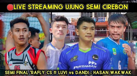 Live Semi Final Rafly Cs Ft Luvi Vs Hasan Dandi Wakwaw Ujung Semi Cup