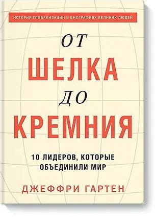 От шелка до кремния. 10 лидеров, которые объединили мир (Джеффри Гартен ...