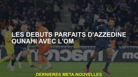 Les débuts parfaits de l azzédine ounahi avec om Vidéo Dailymotion