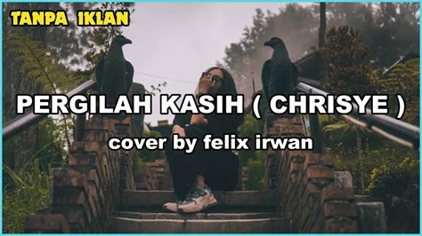 CHRISYE PERGILAH KASIH LIRIK COVER BY FELIX IRWAN MANTAB BANGET