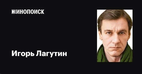 Игорь Лагутин: фильмы, биография, семья, фильмография — Кинопоиск