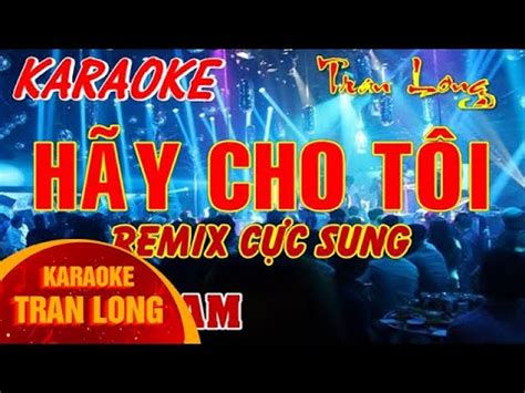 Karaoke Hãy cho tôi Tone nam remix cực sung Tran Long YouTube