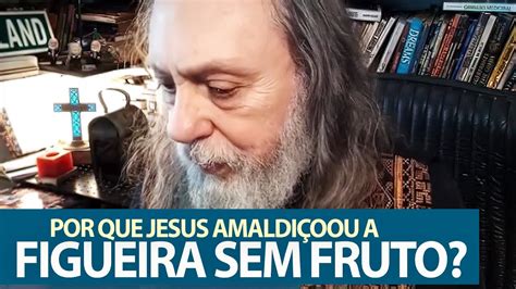 Por Que Jesus Amaldiçoou A Figueira Sem Fruto Youtube