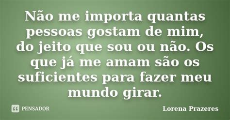 Não Me Importa Quantas Pessoas Gostam Lorena Prazeres Pensador