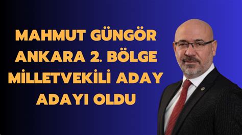 Mahmut Güngör Ak Parti Ankara 2 Bölge Milletvekili Aday Adayı Olduhaberi