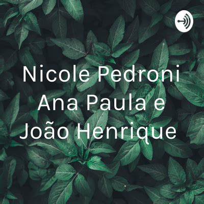 Nicole Pedroni Ana Paula e João Henrique A podcast on Spotify for