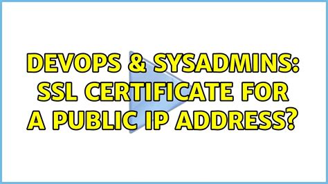 Devops Sysadmins Ssl Certificate For A Public Ip Address