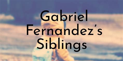 Gabriel Fernandez’s 2 Siblings Ranked Oldest to Youngest - Oldest.org