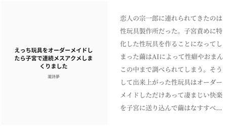 R 18 19 えっち玩具をオーダーメイドしたら子宮で連続メスアクメしまくりました♡ 短編集 瀧詩夢の小 Pixiv