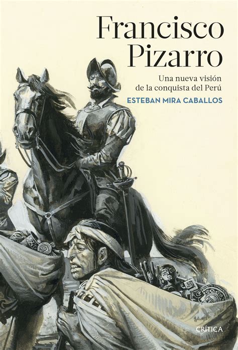 Francisco Pizarro Una Nueva Visión De La Conquista Del Perú By Esteban