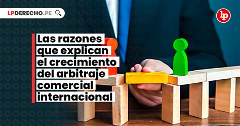 Las Razones Que Explican El Crecimiento Del Arbitraje Comercial