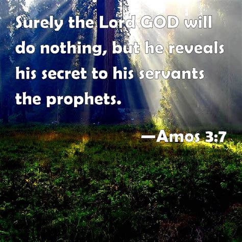 Amos 3:7 Surely the Lord GOD will do nothing, but he reveals his secret ...