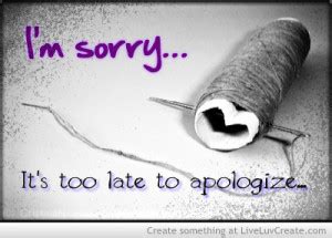 Too Late To Apologize Quotes. QuotesGram