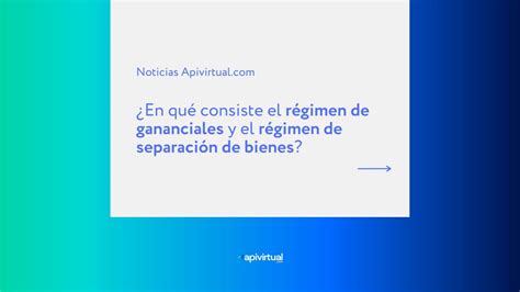 En qué consiste el régimen de gananciales y el régimen de separación