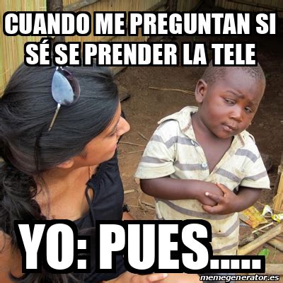 Meme Skeptical Rd World Kid Cuando Me Preguntan Si S Se Prender La